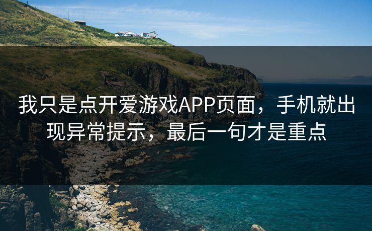 我只是点开爱游戏APP页面，手机就出现异常提示，最后一句才是重点