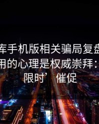 99tk图库手机版相关骗局复盘：他们最爱利用的心理是权威崇拜：别被‘限时’催促