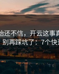 我一开始还不信，开云这事真的不能图快，别再踩坑了：7个快速避坑
